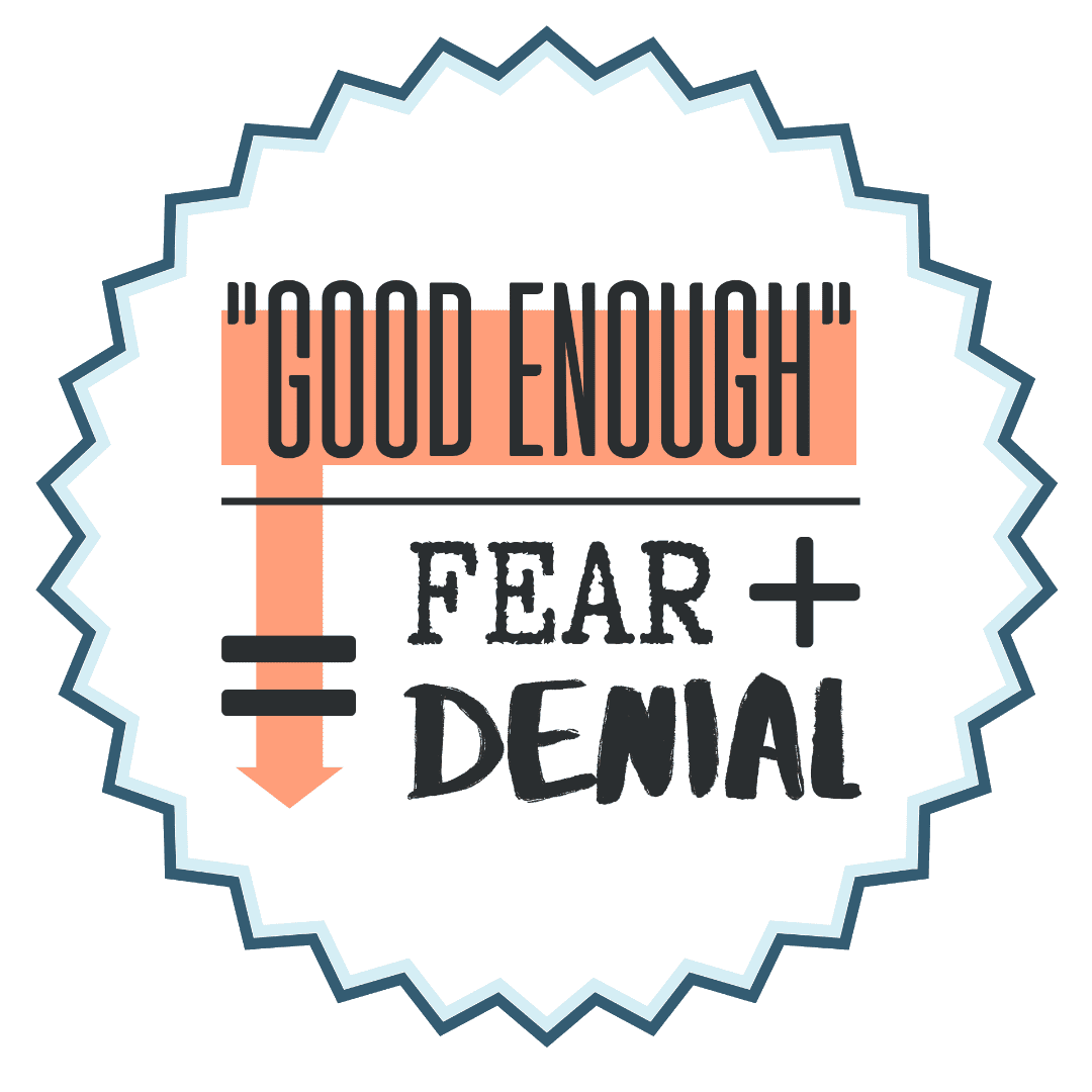 Good Enough Equals Fear And Denial